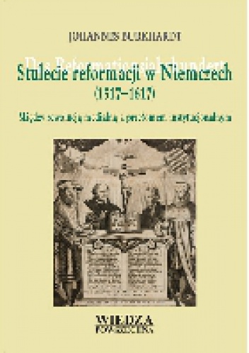 Stulecie reformacji w Niemczech (1517-1617). Między rewolucją medialną a przełomem instytucjonalnym - Johannes Burkhardt