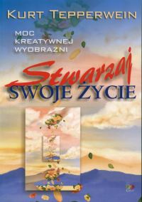 Stwarzaj swoje życie - Kurt Tepperwein