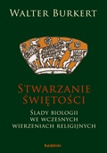 Stwarzanie świętości. Ślady biologii we wczesnych wierzeniach religijnych - Walter Burkert