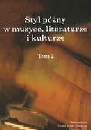 Styl późny w muzyce, literaturze i kulturze. Tom 2 - praca zbiorowa