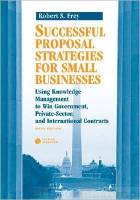 Successful Proposal Strategies for Small Businesses 5e - Robert S. Frey