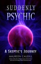 Suddenly Psychic: A Skeptic's Journey - Maureen Caudill