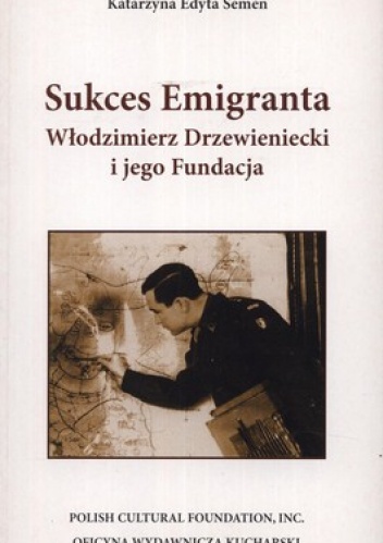 Sukces Emigranta. Włodzimierz Drzewieniecki i jego Fundacja - Katarzyna Edyta Semen