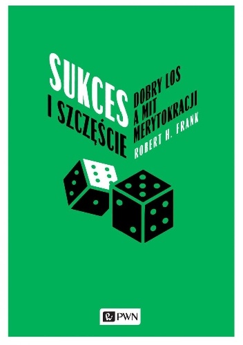 Sukces i szczęście. Dobry los a mit merytokracji - Robert H.Frank