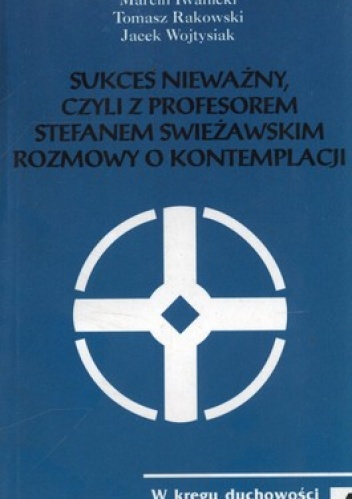 Sukces nieważny, czyli z profesorem Stefanem Swieżawskim rozmowy o kontemplacji
