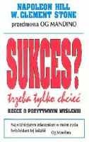Sukces? Trzeba tylko chcieć! Rzecz o pozytywnym myśleniu - Napoleon Hill