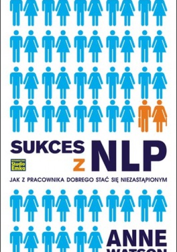 Sukces z NLP. Jak z pracownika dobrego stać się niezastąpionym - Anne Watson