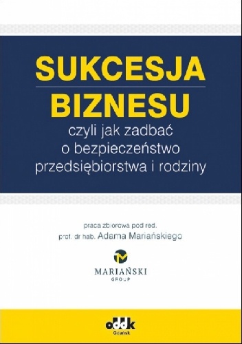 Sukcesja biznesu, czyli jak zadbać o bezpieczeństwo przedsiębiorstwa i rodziny. - Adam Mariański