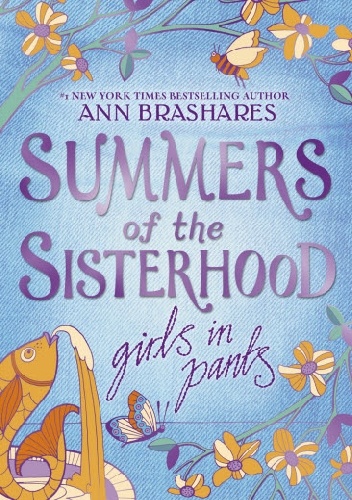 Summers of the Sisterhood: Girls in Pants - Ann Brashares