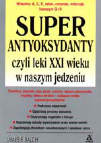 Superantyoksydanty czyli leki XXI wieku w naszym jedzeniu - James F. Balch
