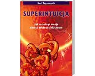 Superintuicja - Jak rozwinąć swoje ukryte zdolności duchowe - Kurt Tepperwein