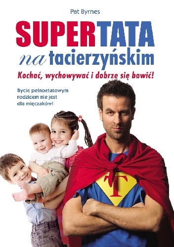 Supertata na tacierzyńskim. Kochać, wychowywać i dobrze się bawić! - Pat Byrnes