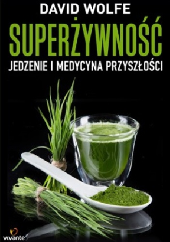 Superżywność. Jedzenie i medycyna przyszłości - David Wolfe