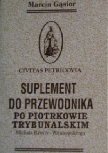 Suplement do Przewodnik po Piotrkowie Trybunalskim Michała Rawity-Witanowskiego - Marcin Gąsior