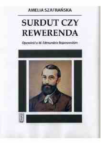 Surdut czy Rewerenda. Opowieść o bł. Edmundzie Bojanowskim. - Amelia Szafrańska