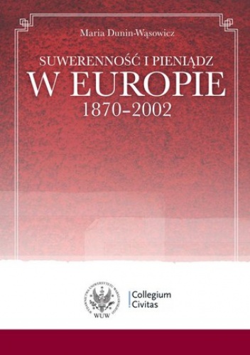 Suwerenność i pieniądz w Europie 1870-2002 - Maria Dunin-Wąsowicz