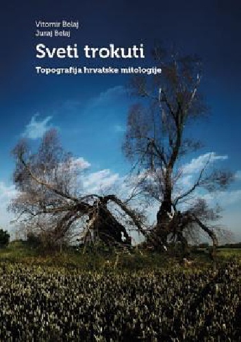 Sveti trokuti. Topografija hrvatske mitologije - Vitomir Belaj, Juraj Belaj