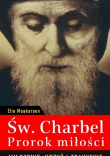 Św. Charbel - prorok miłości. Milczenie, krzyż i zbawienie - Elie Maakaroun