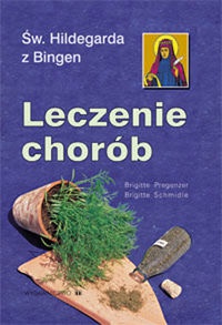 św. Hildegarda z Bingen. Leczenie chorób - Brigitte Pregenzer, Brigitte Schmidle