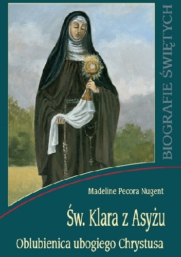 Św. Klara z Asyżu. Oblubienica ubogiego Chrystusa - Madeline Pecora Nugent
