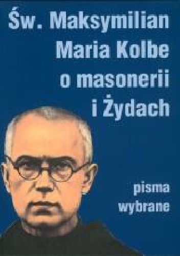 Św. Maksymilian Maria Kolbe o masonerii i Żydach. Pisma wybrane - św. Maksymilian Maria Kolbe