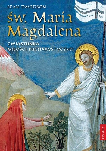 Św. Maria Magdalena. Zwiastunka miłości eucharystycznej - Sean Davidson