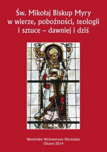 Św. Mikołaj Biskup Myry w wierze, pobożności, teologii i sztuce - dawniej i dziś. Perspektywa uniwersalna i regionalna - Parzych-Blakiewicz Katarzyna