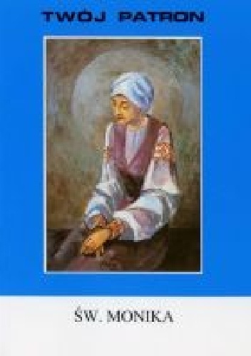 Św. Monika - Twój Patron - Ewa Oćwieja