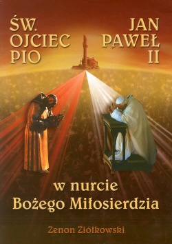 Św. Ojciec Pio i Jan Paweł II. W nurcie Bożego Miłosierdzia - Zenon Ziółkowski