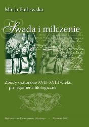 Swada i milczenie. Zbiory oratorskie XVII-XVIII wieku – prolegomena filologiczne - Maria Barłowska