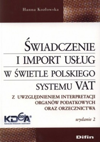 Świadczenie i import usług w świetle polskiego systemu VAT. Z uwzględnieniem interpretacji organów podatkowych oraz orzecznictwa - Hanna Kozłowska
