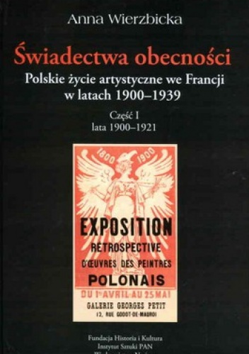 Świadectwa obecności. Polskie życie artystyczne we Francji w latach 1900-1939. Część 1 lata 1900-1921 - Anna Wierzbicka