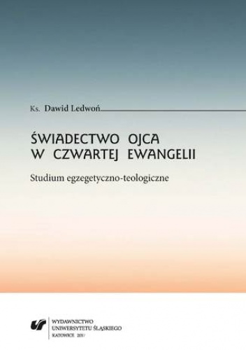 Świadectwo Ojca w czwartej Ewangelii. Studium egzegetyczno-teologiczne - Ledwoń Dawid