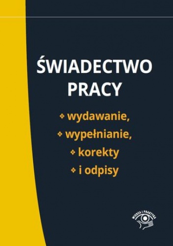 Świadectwo pracy - wydawanie, wypełnianie, korekty i odpisy - praca zbiorowa