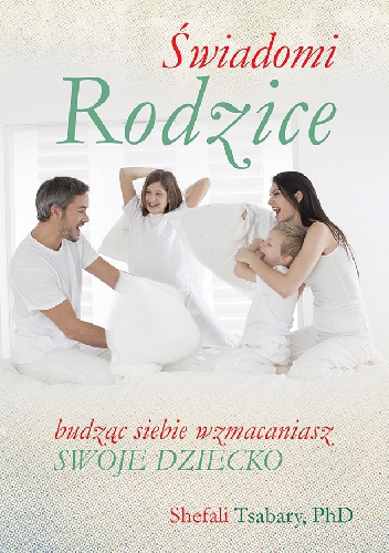 Świadomi rodzice. Budząc siebie, wzmacniasz dziecko.