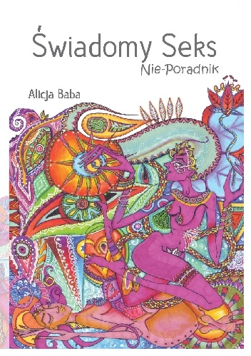 Świadomy Seks; Nie-Poradnik - Alicja Baba