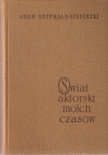 Świat aktorski moich czasów - Adam Grzymała-Siedlecki