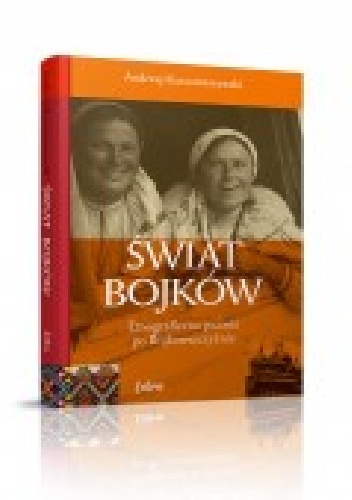 Świat Bojków. Etnograficzna podróż po Bojkowszczyźnie - Andrzej Karczmarzewski