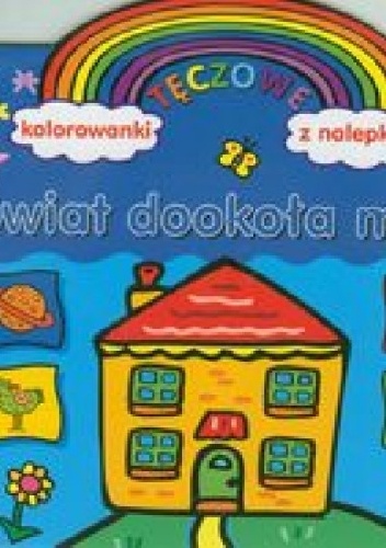 Świat dookoła mnie. Tęczowe kolorowanki z nalepkami - Anna Wiśniewska
