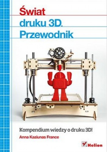 Świat druku 3D. Przewodnik - Anna Kaziunas France