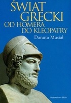 Świat grecki. Od Homera do Kleopatry - Danuta Musiał
