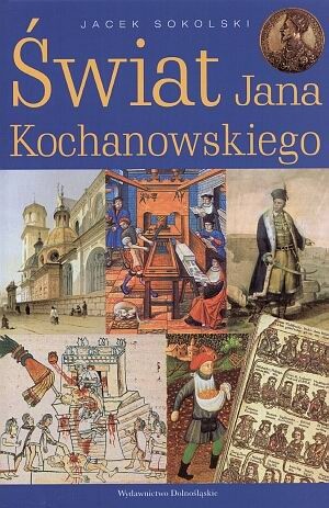 Świat Jana Kochanowksiego - Jacek Sokolski