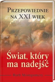 Świat, który ma nadejść. Przepowiednie na XXI wiek - Ruth Montgomery