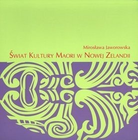 Świat kultury Maori w Nowej Zelandii - Mirosława Jaworowska