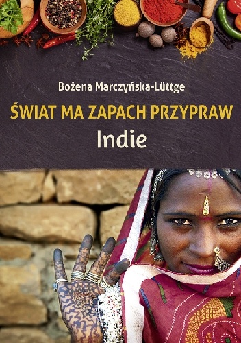 Świat ma zapach przypraw. Indie - Bożena Marczyńska-Lüttge