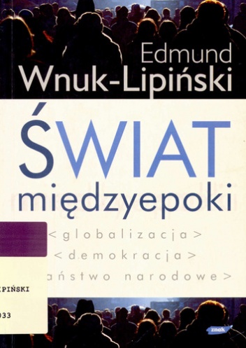 Świat międzyepoki. Globalizacja, demokracja, państwo narodowe - Edmund Wnuk-Lipiński