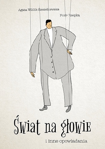 Świat na głowie i inne opowiadania - Agata Wiklik-Szczeblewska, Piotr Rzepka