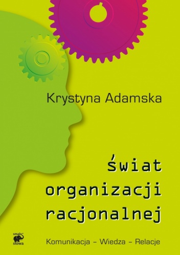 Świat organizacji racjonalnej. Komunikacja - Wiedza - Relacje - Krystyna Adamska