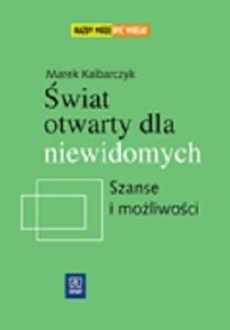 Świat otwarty dla niewidomych. Szanse i możliwości - Marek Kalbarczyk