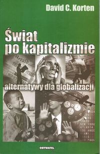 "Świat po kapitalizmie. Alternatywy dla globalizacji " David C. Korten - David C. Korten